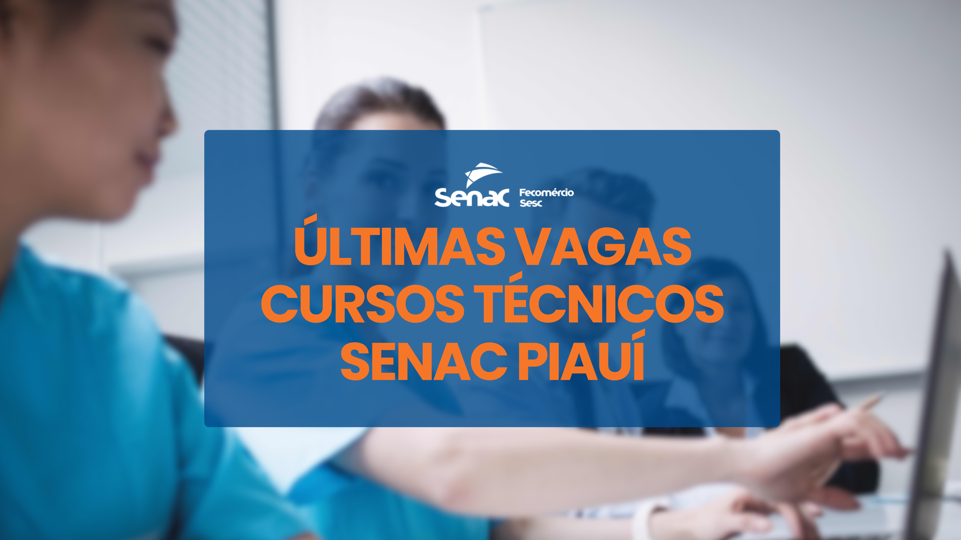 Últimas vagas Cursos Técnicos Senac Piauí